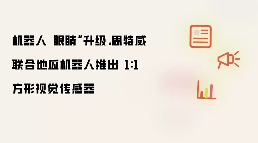 机器人“眼睛”升级,思特威联合地瓜机器人推出 1:1 方形视觉传感器