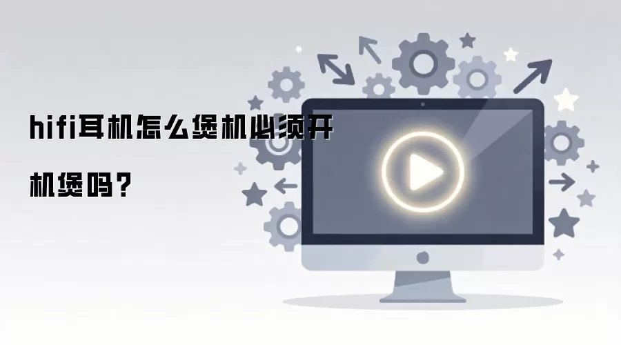 hifi耳机怎么煲机必须开机煲吗?