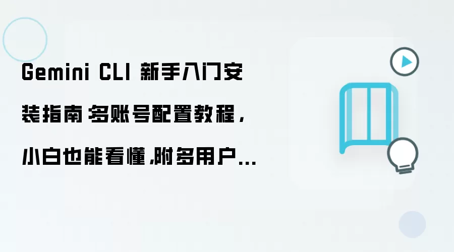 Gemini CLI 新手入门安装指南:多账号配置教程,小白也能看懂,附多用户权限配置