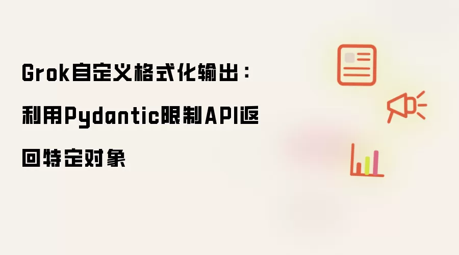Grok自定义格式化输出:利用Pydantic限制API返回特定对象