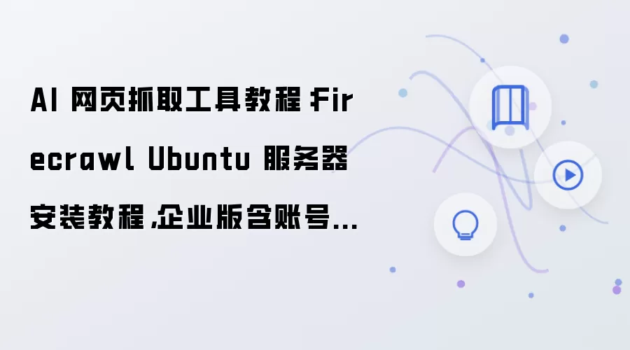 AI 网页抓取工具教程:Firecrawl Ubuntu 服务器安装教程,企业版含账号注册与登录流程