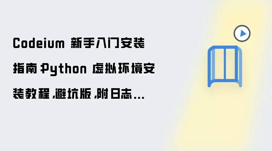 Codeium 新手入门安装指南:Python 虚拟环境安装教程,避坑版,附日志排错方法