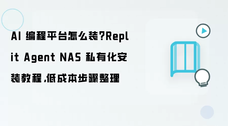 AI 编程平台怎么装?Replit Agent NAS 私有化安装教程,低成本步骤整理
