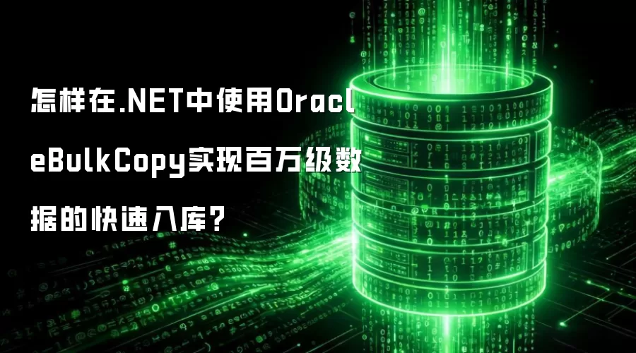 怎样在.NET中使用OracleBulkCopy实现百万级数据的快速入库?