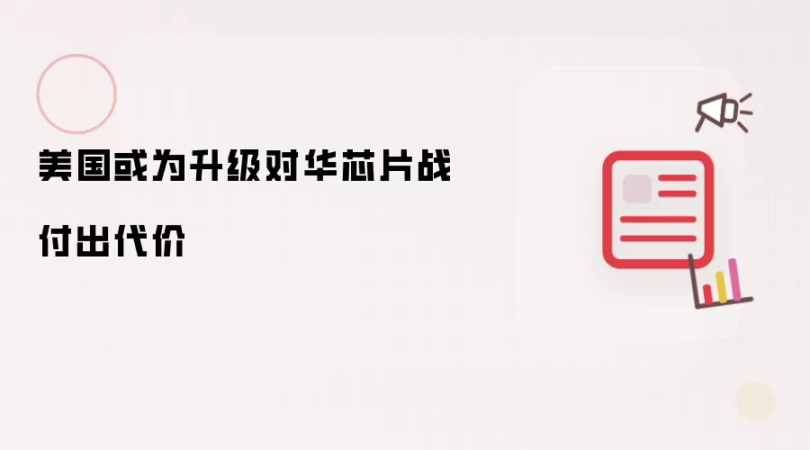 美国或为升级对华芯片战付出代价