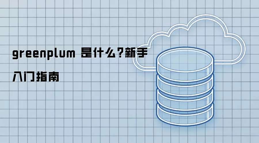 greenplum 是什么?新手入门指南