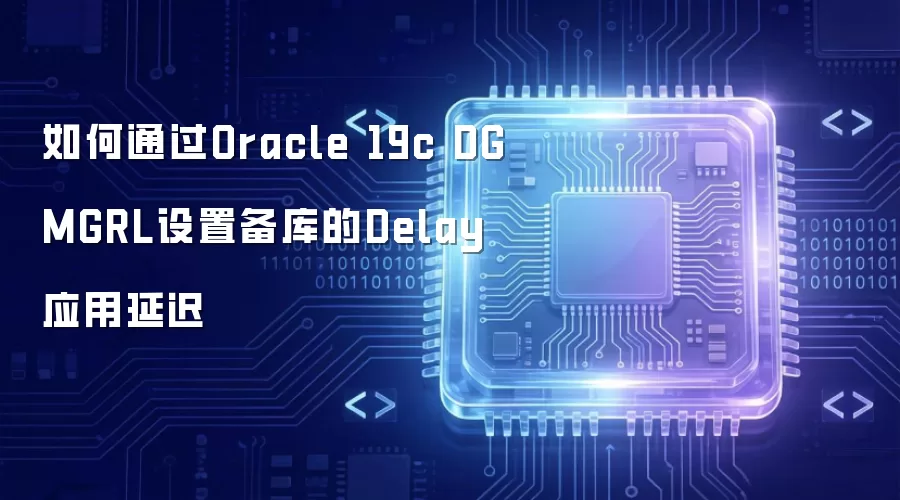 如何通过Oracle 19c DGMGRL设置备库的Delay应用延迟