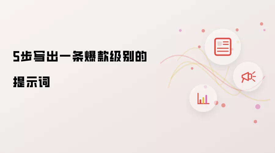 5步写出一条爆款级别的提示词