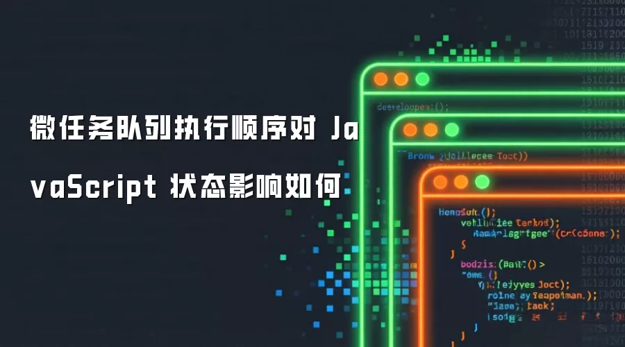 微任务队列执行顺序对 Ja vaScript 状态影响如何