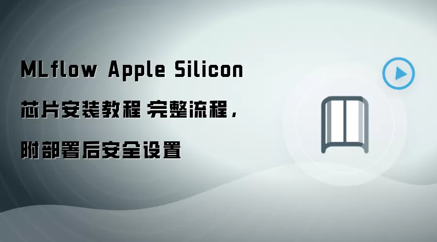 MLflow Apple Silicon 芯片安装教程:完整流程,附部署后安全设置