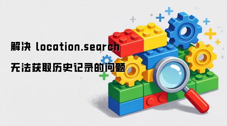 解决 location.search 无法获取历史记录的问题