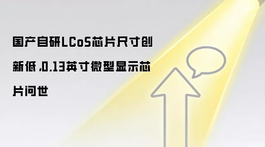 国产自研LCoS芯片尺寸创新低,0.13英寸微型显示芯片问世