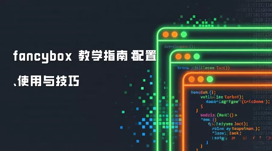 fancybox 教学指南:配置、使用与技巧