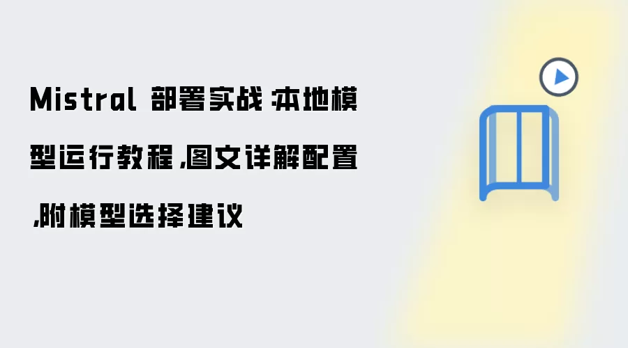 Mistral 部署实战:本地模型运行教程,图文详解配置,附模型选择建议
