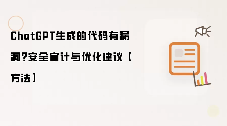 ChatGPT生成的代码有漏洞?安全审计与优化建议【方法】