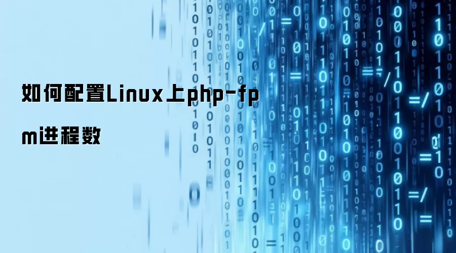 如何配置Linux上php-fpm进程数