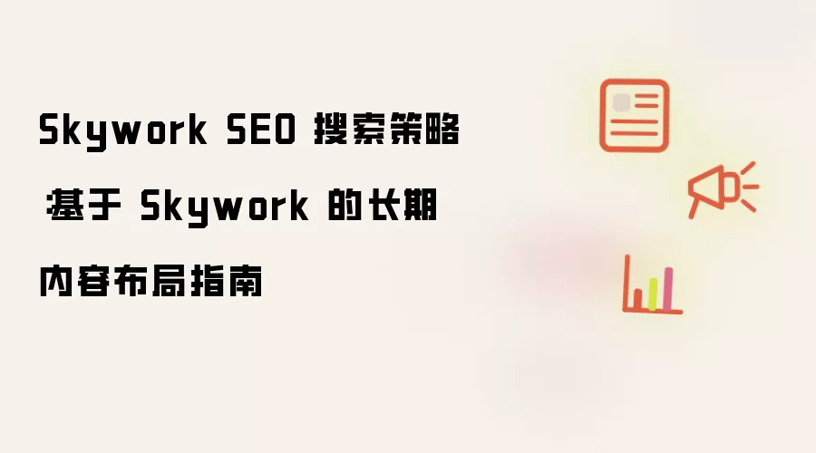 Skywork SEO 搜索策略:基于 Skywork 的长期内容布局指南