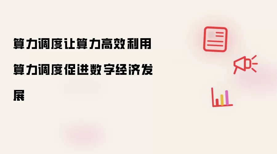 算力调度让算力高效利用 算力调度促进数字经济发展