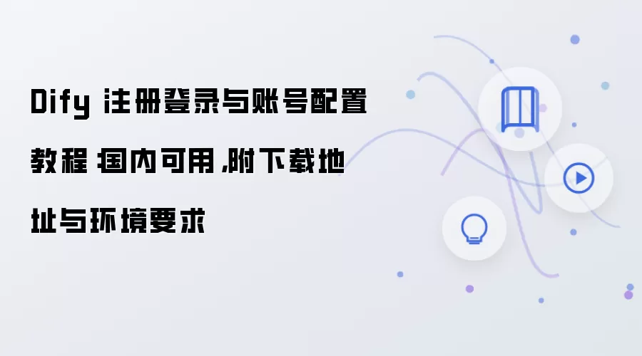 Dify 注册登录与账号配置教程:国内可用,附下载地址与环境要求