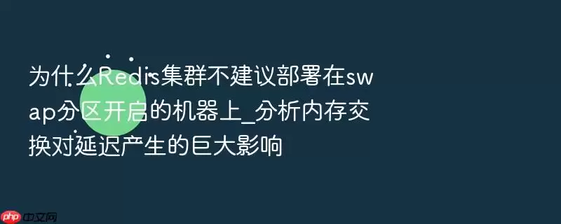 为什么Redis集群不建议部署在swap分区开启的机器上_分析内存交换对延迟产生的巨大影响