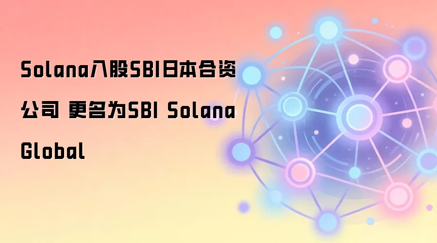 Solana入股SBI日本合资公司 更名为SBI Solana Global