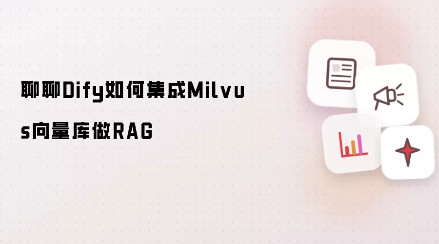 聊聊Dify如何集成Milvus向量库做RAG