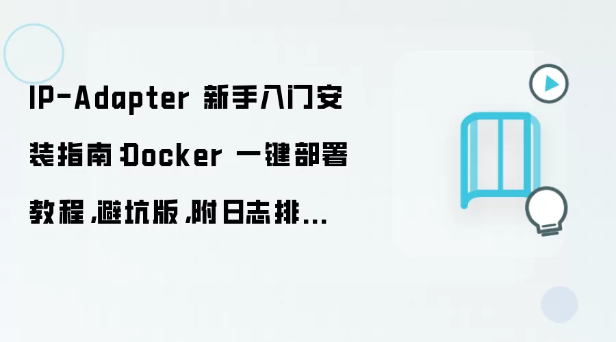 IP-Adapter 新手入门安装指南:Docker 一键部署教程,避坑版,附日志排错方法
