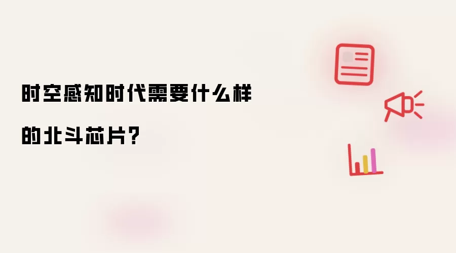 时空感知时代需要什么样的北斗芯片?