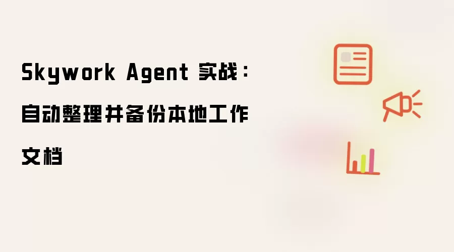 Skywork Agent 实战:自动整理并备份本地工作文档