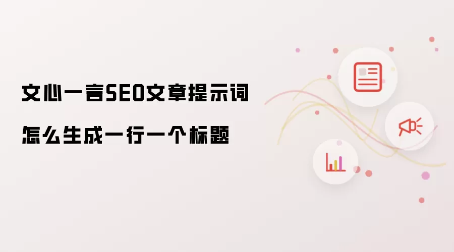 文心一言SEO文章提示词怎么生成一行一个标题