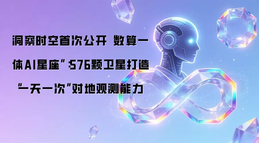 洞察时空首次公开“数算一体AI星座”:576颗卫星打造“一天一次”对地观测能力