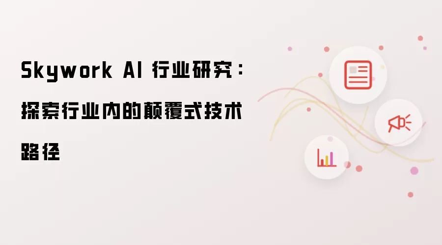 Skywork AI 行业研究:探索行业内的碘伏式技术路径