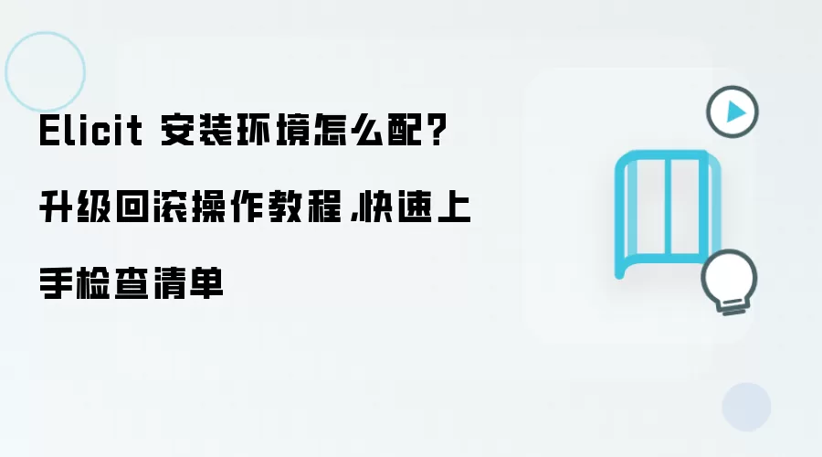 Elicit 安装环境怎么配?升级回滚操作教程,快速上手检查清单