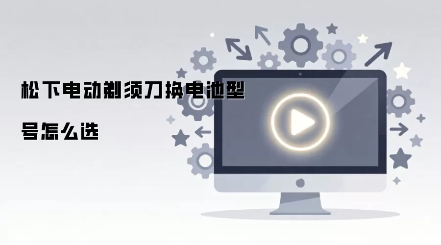 松下电动剃须刀换电池型号怎么选