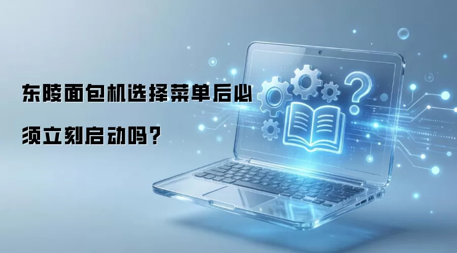 东陵面包机选择菜单后必须立刻启动吗?