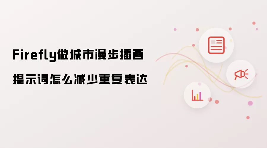 Firefly做城市漫步插画提示词怎么减少重复表达