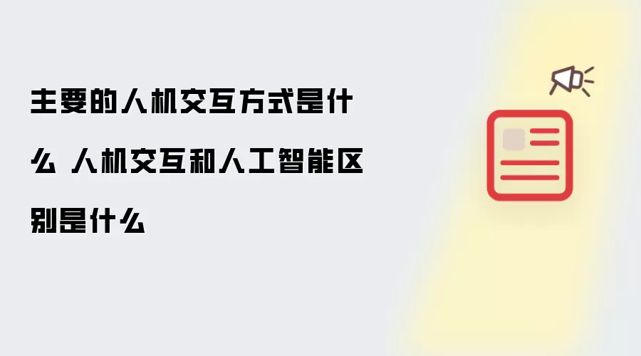 主要的人机交互方式是什么 人机交互和人工智能区别是什么
