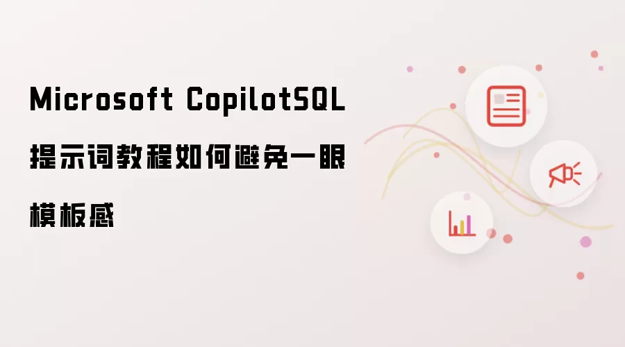 Microsoft CopilotSQL提示词教程如何避免一眼模板感