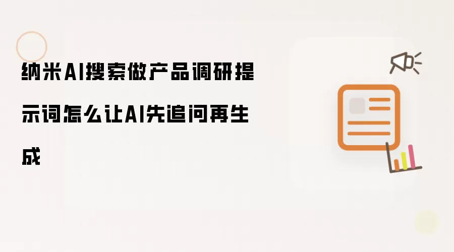 纳米AI搜索做产品调研提示词怎么让AI先追问再生成