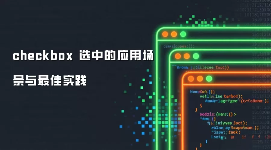 checkbox 选中的应用场景与最佳实践