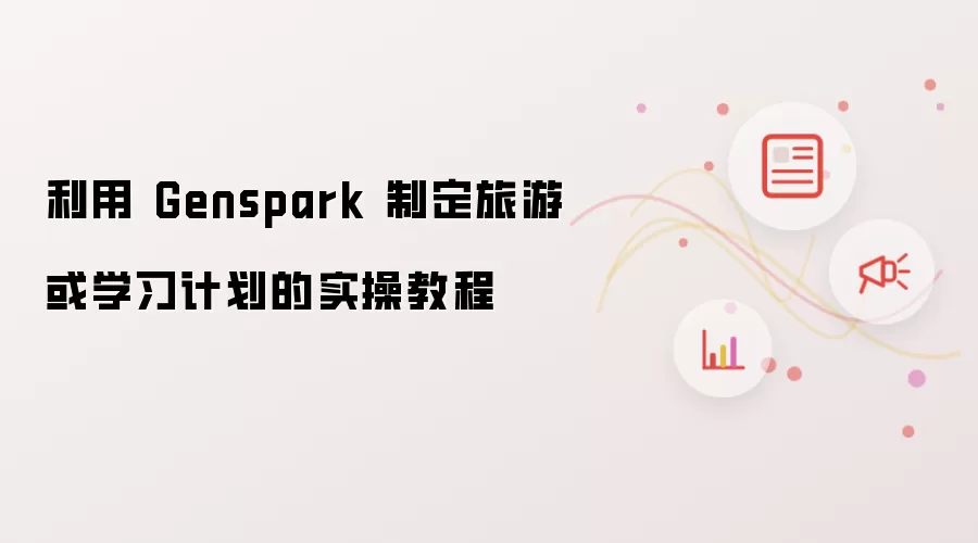 利用 Genspark 制定旅游或学习计划的实操教程
