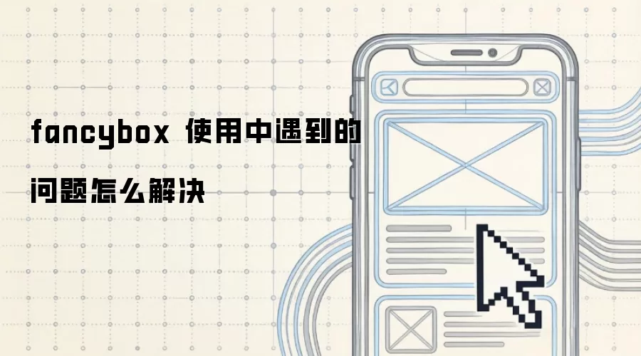fancybox 使用中遇到的问题怎么解决