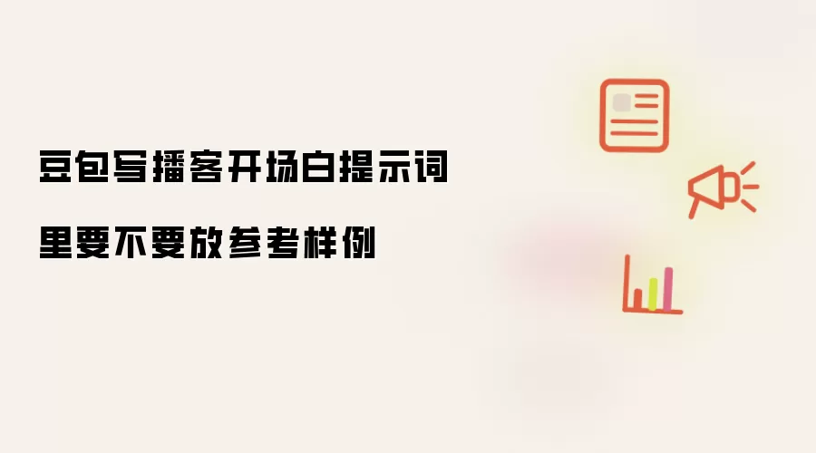 豆包写播客开场白提示词里要不要放参考样例