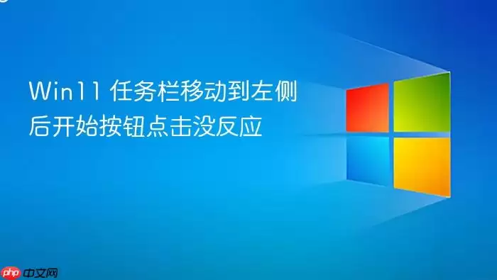 Win11 任务栏移动到左侧后开始按钮点击没反应