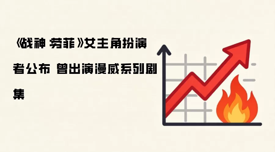 《战神:劳菲》女主角扮演者公布 曾出演漫威系列剧集