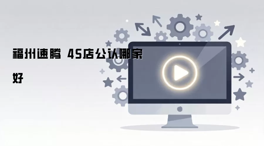 福州速腾 4S店公认哪家好