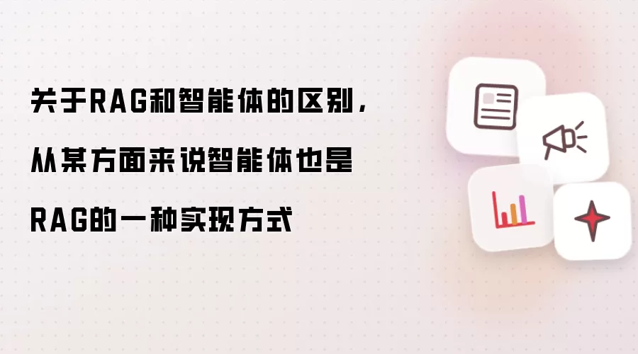 关于RAG和智能体的区别,从某方面来说智能体也是RAG的一种实现方式