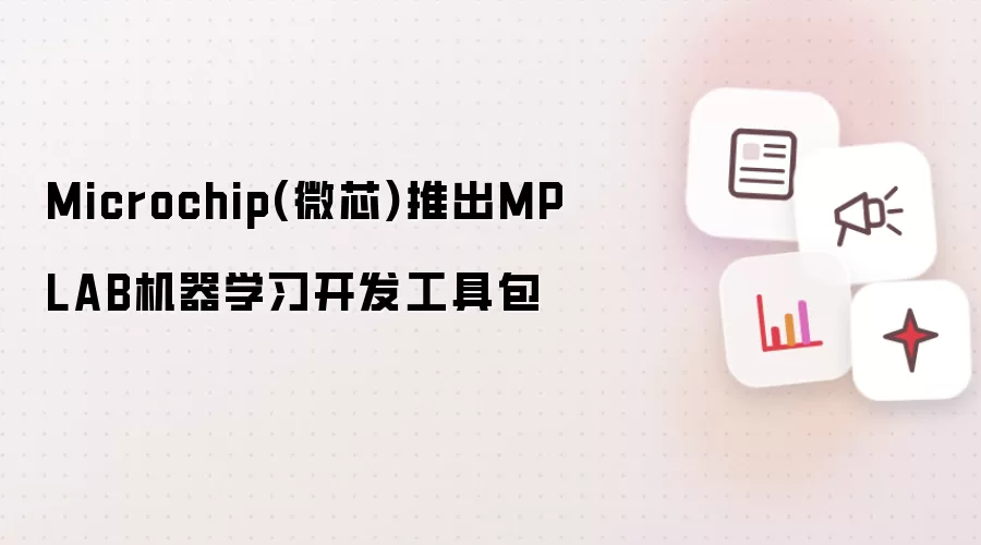 Microchip(微芯)推出MPLAB机器学习开发工具包