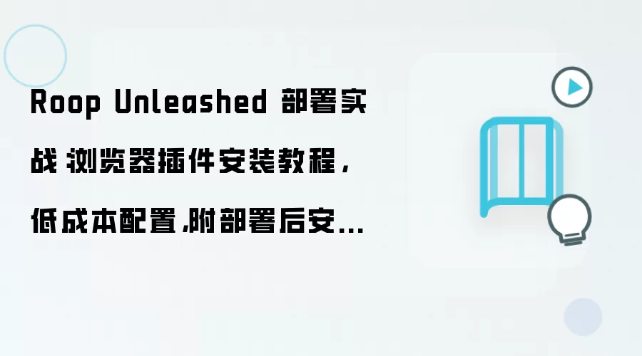 Roop Unleashed 部署实战:浏览器插件安装教程,低成本配置,附部署后安全设置