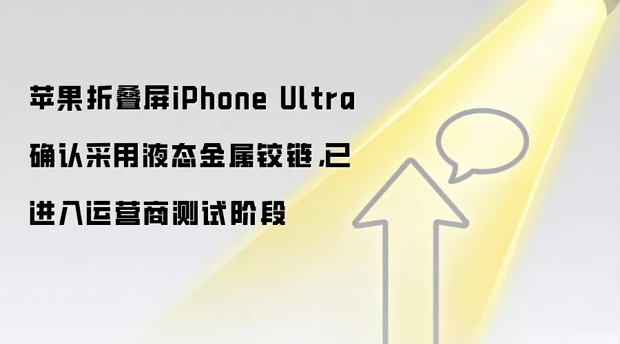 苹果折叠屏iPhone Ultra确认采用液态金属铰链,已进入运营商测试阶段